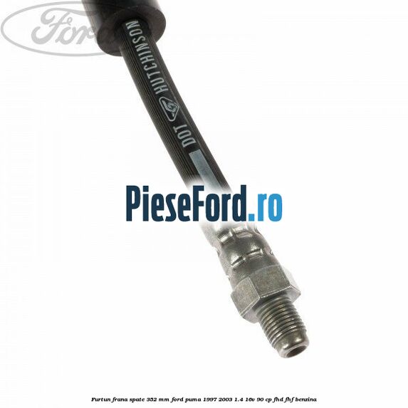 Furtun frana spate 352 mm Ford Puma 1997-2003 1.4 16V 90 cp FHD, FHF benzina