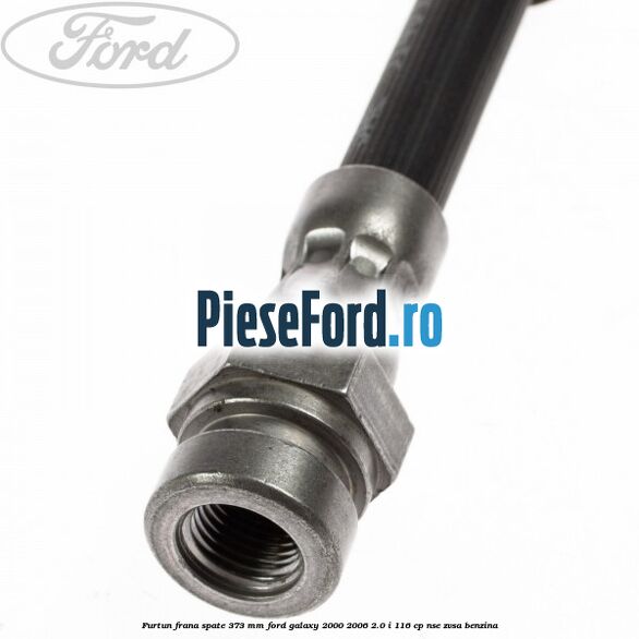 Furtun frana spate 373 mm Ford Galaxy 2000-2006 2.0 i 116 cp Furtun frana spate 373 mm Ford Galaxy 2000-2006 2.0 i 116 cp NSE, ZVSA benzina