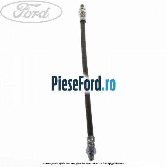 Furtun frana spate 380 mm Ford Ka 1996-2008 1.3 i 50 cp JJB benzina