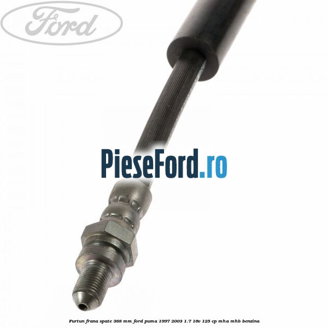Furtun frana spate 388 mm Ford Puma 1997-2003 1.7 16V 125 cp MHA, MHB benzina