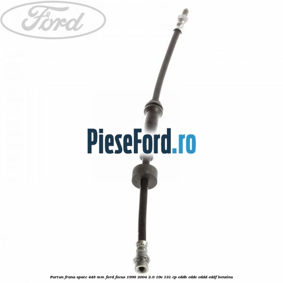 Furtun frana spate 445 mm Ford Focus 1998-2004 2.0 16V 131 cp EDDB, EDDC, EDDD, EDDF benzina