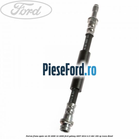 Furtun frana spate an 03/2006-12/2006 Ford Galaxy 2007-2014 2.0 TDCi 163 cp TXWA diesel