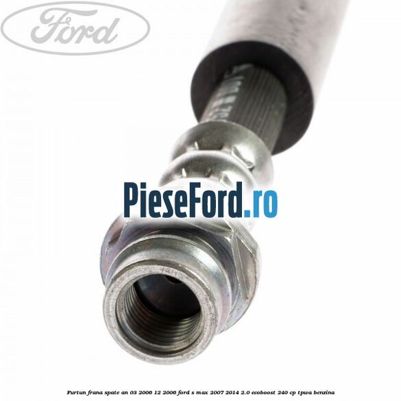 Furtun frana spate an 03/2006-12/2006 Ford S-Max 2007-2014 2.0 EcoBoost 240 cp TPWA benzina