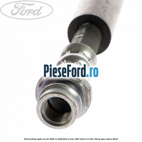 Furtun frana spate an 03/2006-12/2006 Ford S-Max 2007-2014 2.0 TDCi 136 cp AZWC, UKWA diesel