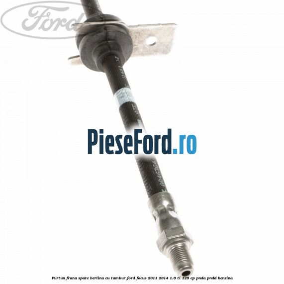 Furtun frana spate berlina cu tambur Ford Focus 2011-2014 1.6 Ti 125 cp PNDA, PNDD benzina