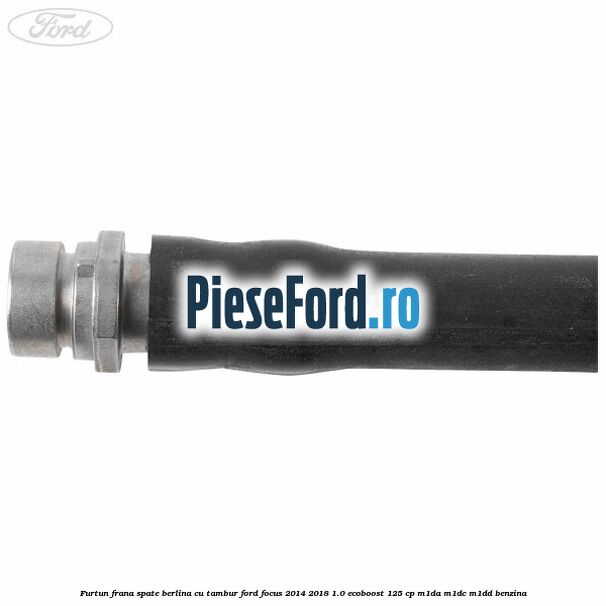 Furtun frana spate berlina cu tambur Ford Focus 2014-2018 1.0 EcoBoost 125 cp M1DA, M1DC, M1DD benzina