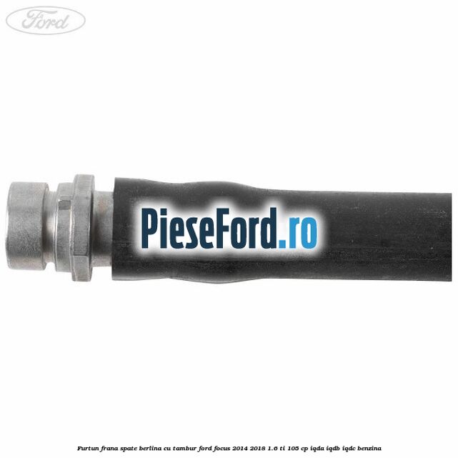Furtun frana spate berlina cu tambur Ford Focus 2014-2018 1.6 Ti 105 cp IQDA, IQDB, IQDC benzina