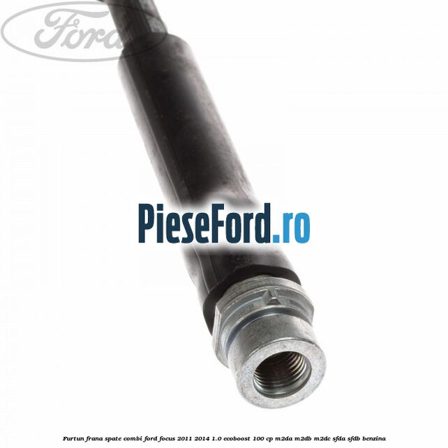 Furtun frana spate combi Ford Focus 2011-2014 1.0 EcoBoost 100 cp Furtun frana spate combi Ford Focus 2011-2014 1.0 EcoBoost 100 cp M2DA, M2DB, M2DC, SFDA, SFDB benzina