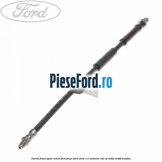 Furtun frana spate combi Ford Focus 2014-2018 1.5 EcoBoost 150 cp Furtun frana spate combi Ford Focus 2014-2018 1.5 EcoBoost 150 cp M8DA, M8DB benzina