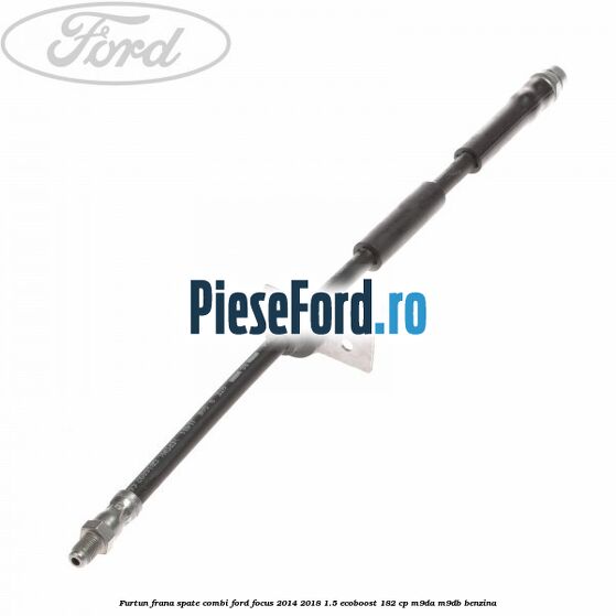 Furtun frana spate combi Ford Focus 2014-2018 1.5 EcoBoost 182 cp M9DA, M9DB benzina