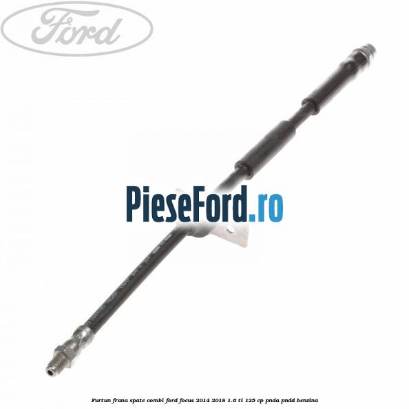 Furtun frana spate combi Ford Focus 2014-2018 1.6 Ti 125 cp PNDA, PNDD benzina