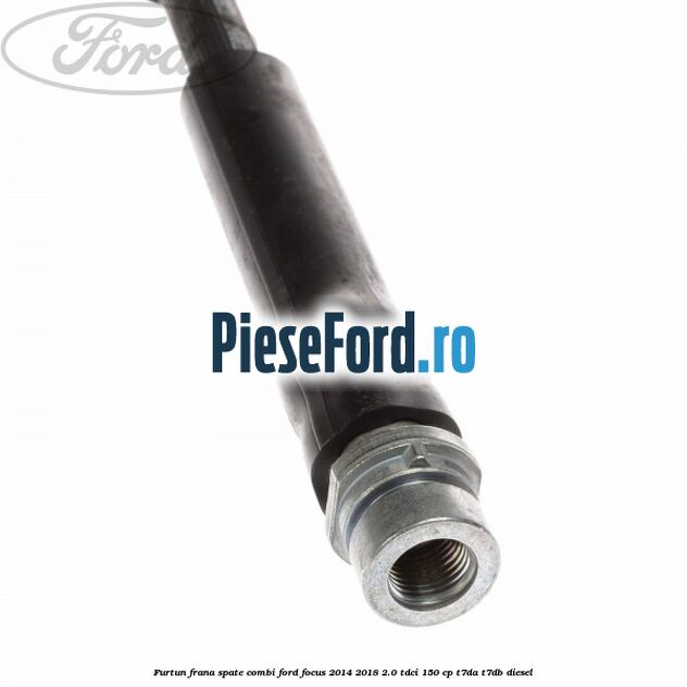 Furtun frana spate combi Ford Focus 2014-2018 2.0 TDCi 150 cp T7DA, T7DB diesel