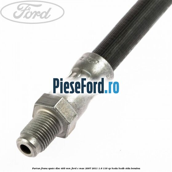 Furtun frana spate disc 405 mm Ford C-Max 2007-2011 1.6 116 cp HXDA, HXDB, SIDA benzina