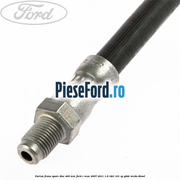 Furtun frana spate disc 405 mm Ford C-Max 2007-2011 1.6 TDCi 101 cp G8DC, MTDA diesel