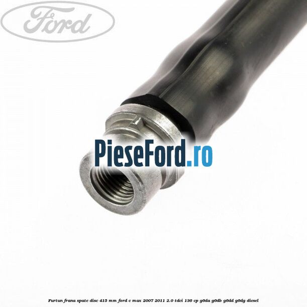 Furtun frana spate disc 415 mm Ford C-Max 2007-2011 2.0 TDCi 136 cp G6DA, G6DB, G6DD, G6DG diesel