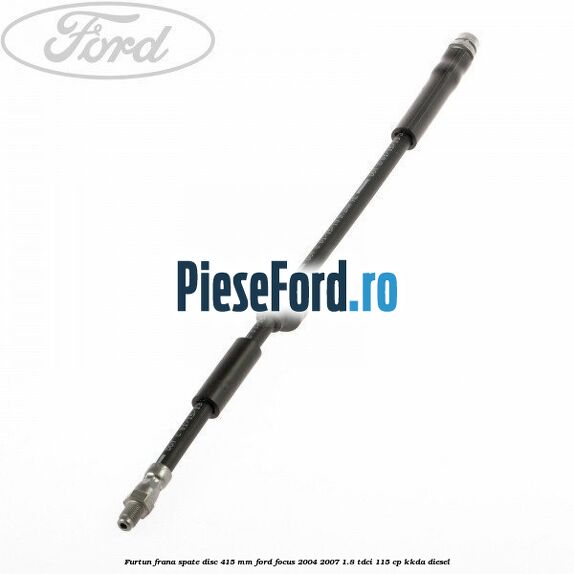 Furtun frana spate disc 415 mm Ford Focus 2004-2007 1.8 TDCi 115 cp KKDA diesel