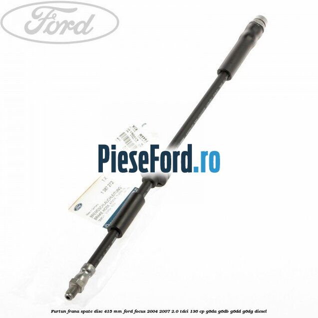 Furtun frana spate disc 415 mm Ford Focus 2004-2007 2.0 TDCi 136 cp Furtun frana spate disc 415 mm Ford Focus 2004-2007 2.0 TDCi 136 cp G6DA, G6DB, G6DD, G6DG diesel