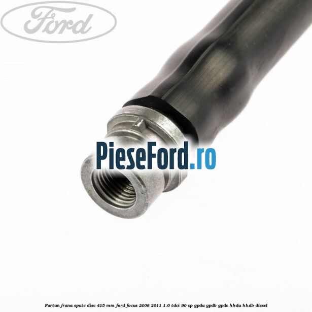 Furtun frana spate disc 415 mm Ford Focus 2008-2011 1.6 TDCi 90 cp GPDA, GPDB, GPDC, HHDA, HHDB diesel