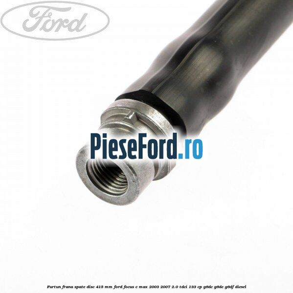 Furtun frana spate disc 415 mm Ford Focus C-Max 2003-2007 2.0 TDCi 133 cp G6DC, G6DE, G6DF diesel