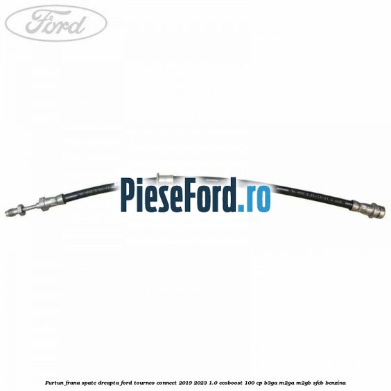 Furtun frana spate dreapta Ford Tourneo Connect 2019-2023 1.0 EcoBoost 100 cp B3GA, M2GA, M2GB, SFCB benzina