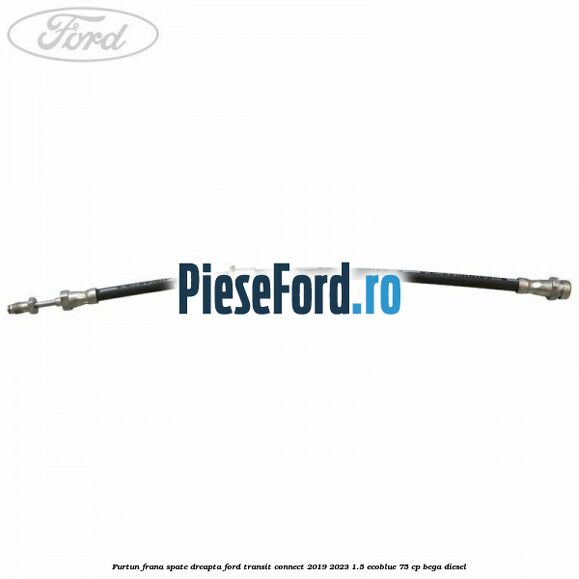 Furtun frana spate dreapta Ford Transit Connect 2019-2023 1.5 EcoBlue 75 cp BEGA diesel