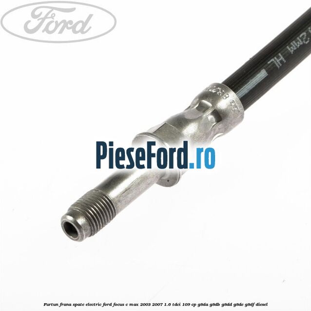 Furtun frana spate electric Ford Focus C-Max 2003-2007 1.6 TDCi 109 cp G8DA, G8DB, G8DD, G8DE, G8DF diesel