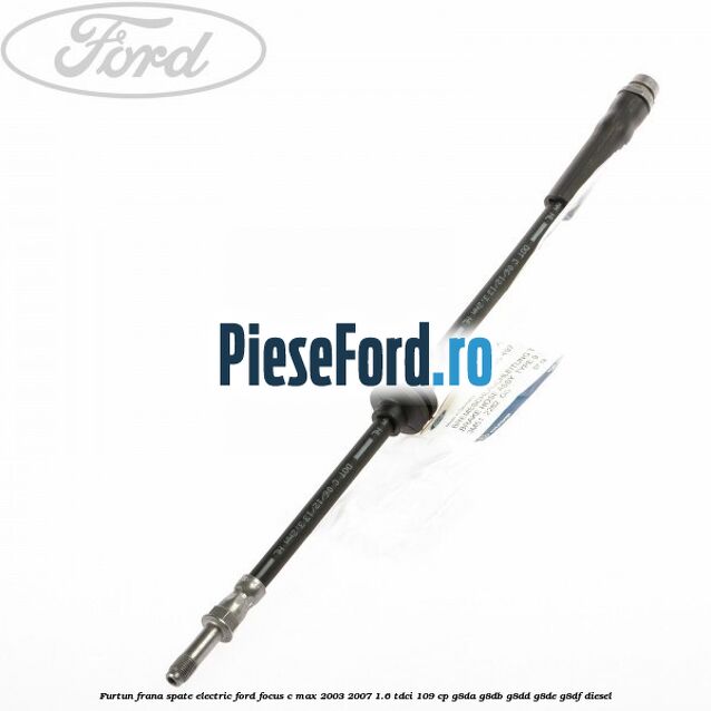 Furtun frana spate electric Ford Focus C-Max 2003-2007 1.6 TDCi 109 cp G8DA, G8DB, G8DD, G8DE, G8DF diesel
