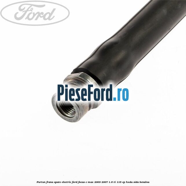 Furtun frana spate electric Ford Focus C-Max 2003-2007 1.6 Ti 115 cp HXDA, SIDA benzina