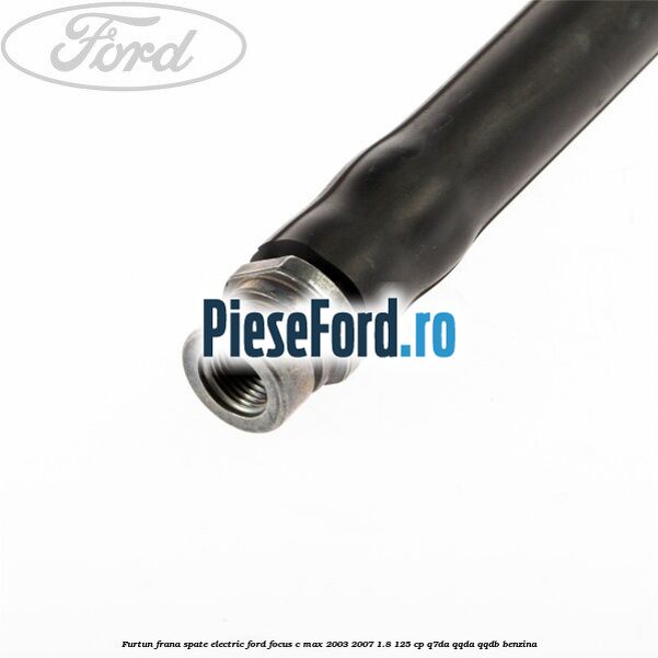 Furtun frana spate electric Ford Focus C-Max 2003-2007 1.8 125 cp Furtun frana spate electric Ford Focus C-Max 2003-2007 1.8 125 cp Q7DA, QQDA, QQDB benzina