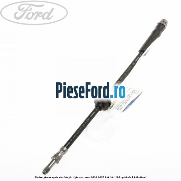 Furtun frana spate electric Ford Focus C-Max 2003-2007 1.8 TDCi 115 cp Furtun frana spate electric Ford Focus C-Max 2003-2007 1.8 TDCi 115 cp KKDA, KKDB diesel