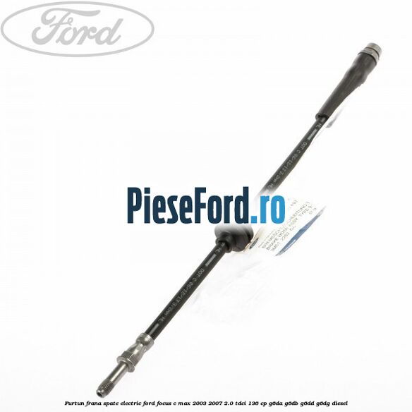 Furtun frana spate electric Ford Focus C-Max 2003-2007 2.0 TDCi 136 cp G6DA, G6DB, G6DD, G6DG diesel