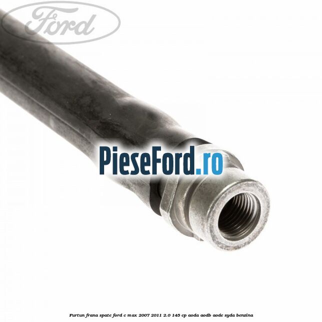 Furtun frana spate Ford C-Max 2007-2011 2.0 145 cp AODA, AODB, AODE, SYDA benzina