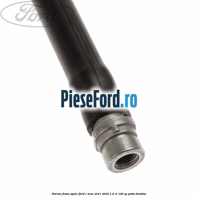 Furtun frana spate Ford C-Max 2011-2015 1.6 Ti 125 cp PNDA benzina