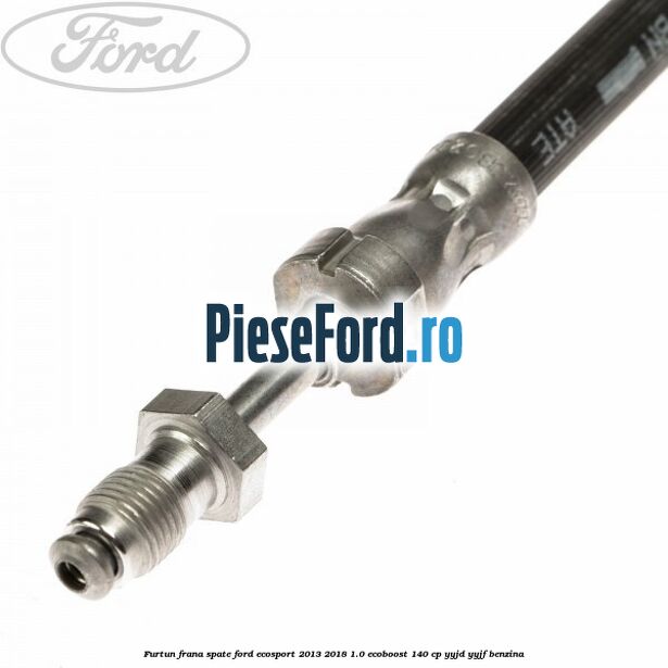 Furtun frana spate Ford EcoSport 2013-2018 1.0 EcoBoost 140 cp YYJD, YYJF benzina