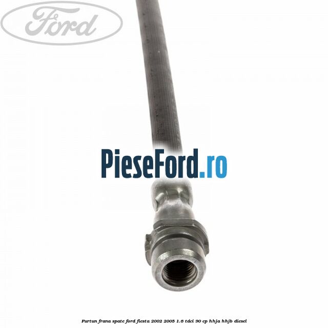 Furtun frana spate Ford Fiesta 2002-2005 1.6 TDCi 90 cp HHJA, HHJB diesel