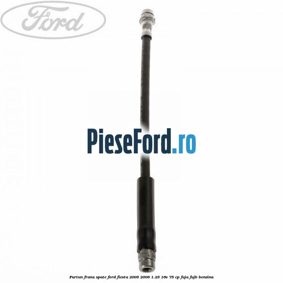 Furtun frana spate Ford Fiesta 2005-2008 1.25 16V 75 cp FUJA, FUJB benzina
