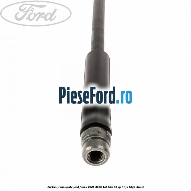 Furtun frana spate Ford Fiesta 2005-2008 1.6 TDCi 90 cp HHJA, HHJB diesel