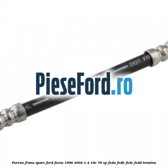 Furtun frana spate Ford Focus 1998-2004 1.4 16V 75 cp FXDA, FXDB, FXDC, FXDD benzina