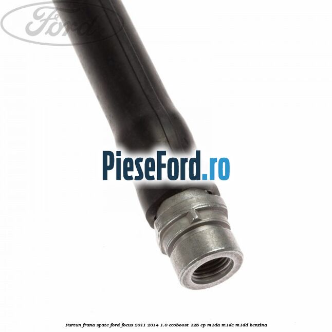 Furtun frana spate Ford Focus 2011-2014 1.0 EcoBoost 125 cp M1DA, M1DC, M1DD benzina