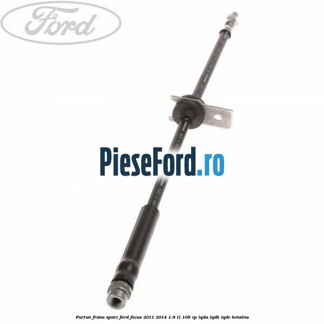 Furtun frana spate Ford Focus 2011-2014 1.6 Ti 105 cp IQDA, IQDB, IQDC benzina