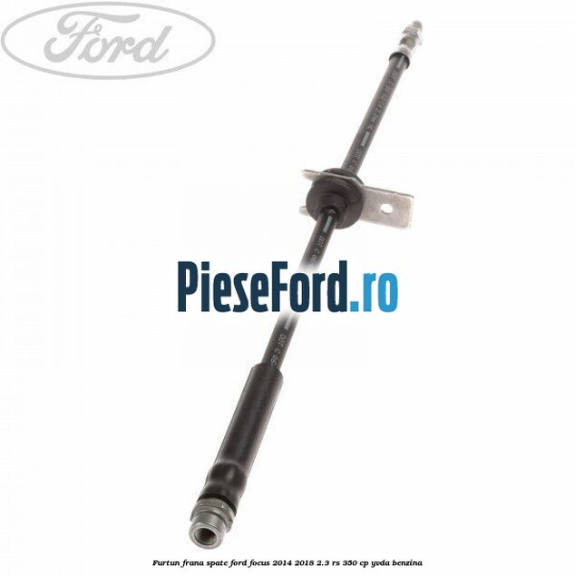 Furtun frana spate Ford Focus 2014-2018 2.3 RS 350 cp Furtun frana spate Ford Focus 2014-2018 2.3 RS 350 cp YVDA benzina