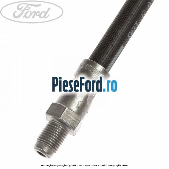 Furtun frana spate Ford Grand C-Max 2011-2015 2.0 TDCi 140 cp UFDB diesel