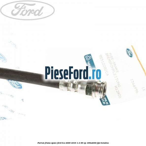 Furtun frana spate Ford Ka 2009-2016 1.2 69 cp 169A4000, FP4 benzina