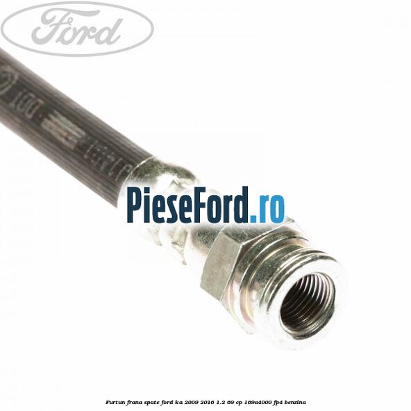 Furtun frana spate Ford Ka 2009-2016 1.2 69 cp 169A4000, FP4 benzina