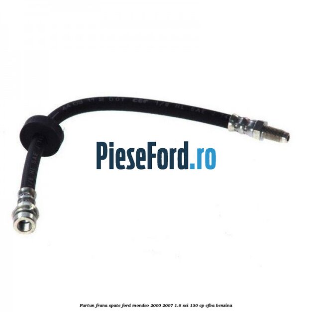 Furtun frana spate Ford Mondeo 2000-2007 1.8 SCi 130 cp CFBA benzina