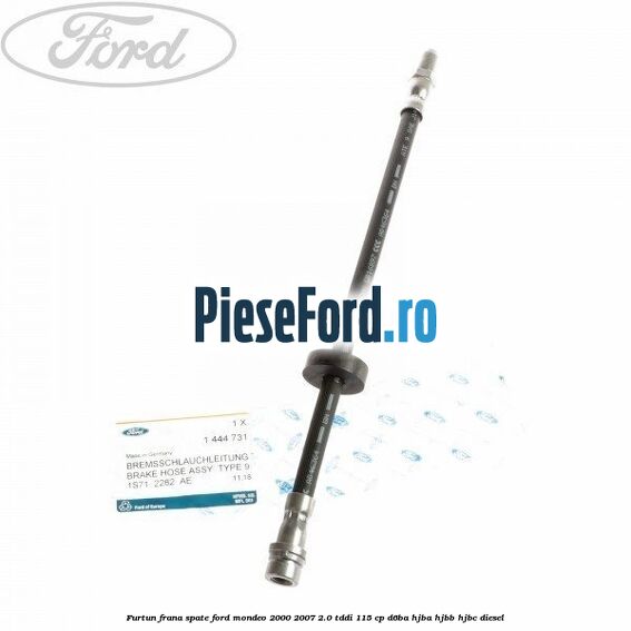 Furtun frana spate Ford Mondeo 2000-2007 2.0 TDDI 115 cp D6BA, HJBA, HJBB, HJBC diesel