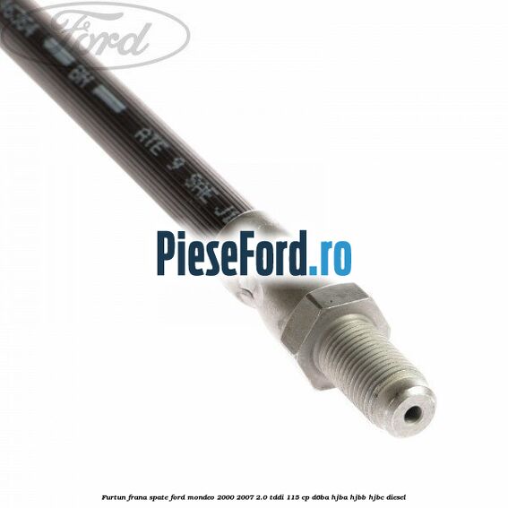 Furtun frana spate Ford Mondeo 2000-2007 2.0 TDDI 115 cp D6BA, HJBA, HJBB, HJBC diesel