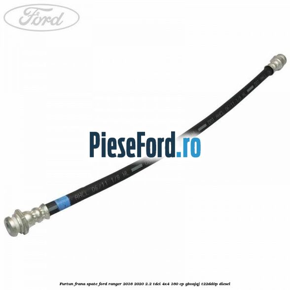 Furtun frana spate Ford Ranger 2016-2020 2.2 TDCi 4x4 160 cp GBVAJQJ, T22DD0P diesel