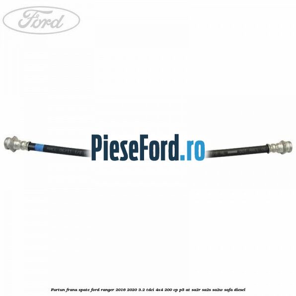 Furtun frana spate Ford Ranger 2016-2020 3.2 TDCi 4x4 200 cp Furtun frana spate Ford Ranger 2016-2020 3.2 TDCi 4x4 200 cp P5-AT, SA2R, SA2S, SA2W, SAFA diesel