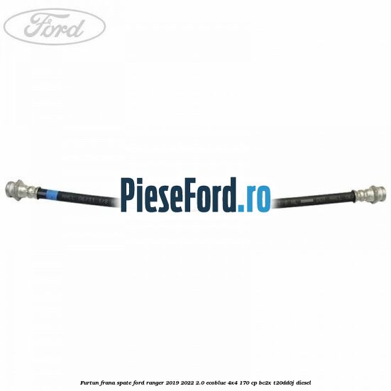 Furtun frana spate Ford Ranger 2019-2022 2.0 EcoBlue 4x4 170 cp BC2X, T20DD0J diesel